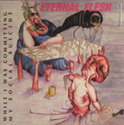 Eternal Flesh - While I Was Committing My Social Suicide