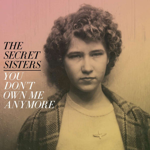 Secret Sisters - You Don't Own Me Anymore