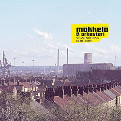 Mäkkelä & Orkesteri - Means Nothing In Hitchin