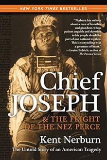 Kent Nerburn - Chief Joseph & the Flight of the Nez Perce  The Untold Story of an American Tragedy