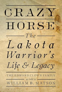 William B. Matson - Crazy Horse  The Lakota Warrior's Life & Legacy