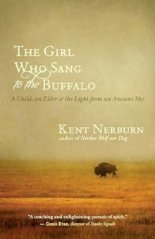 Kent Nerburn - The Girl Who Sang to the Buffalo  A Child, an Elder, and the Light from an Ancient Sky