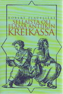 Robert Flaceliere - Sellaista oli elämä antiikin Kreikassa