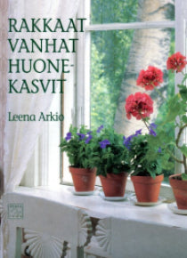 Leena Arkio - Rakkaat vanhat huonekasvit