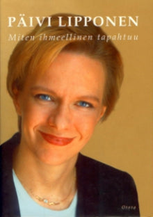 Päivi Lipponen - Miten ihmeellinen tapahtuu