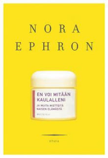 Nora Ephron - En voi mitään kaulalleni ja muita mietteitä naisen elämästä