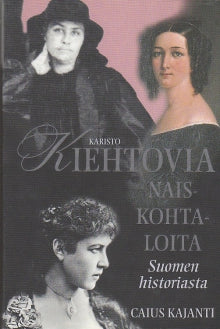 Caius Kajanti - Kiehtovia naiskohtaloita Suomen historiasta