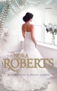 Nora Roberts - Jotain uutta Jotain vanhaa