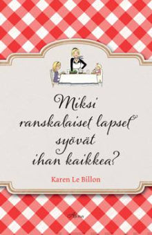 Karen Le Billon - Miksi ranskalaiset lapset syövät ihan kaikkea?