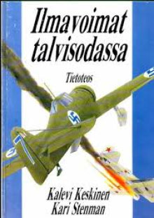 Kalevi Keskinen   Kari Stenman - Ilmavoimat talvisodassa   The Finnish Air Force in the Winter War