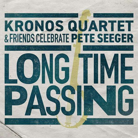 Long Time Passing - Kronos Quartet & Friends Celebrate Pete Seeger