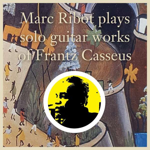 Marc Ribot - Plays Solo Guitar Works Of Frantz Casseus