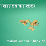 Trees On The Roof - Music Without Movies