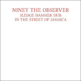 Niney The Observer - Sledge Hammer Dub