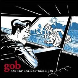 Gob - How Far Shallow Takes You