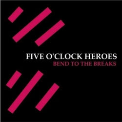 Five O'Clock Heroes - Bend To The Breaks