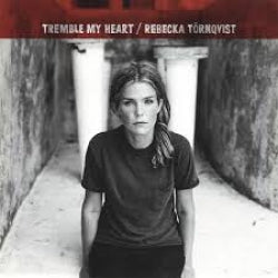 Rebecka Törnqvist - Tremble My Heart