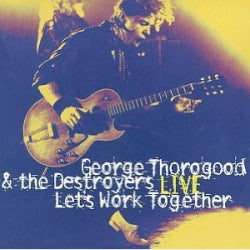 George Thorogood & The Destroyers - Live  Let's Work Together