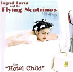 Ingrid Lucia And The Flying Neutrinos - The Hotel Child