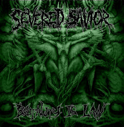 Severed Savior - Brutality Is Law