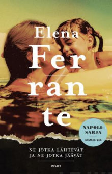 Elena Ferrante - Ne jotka lähtevät ja ne jotka jäävät