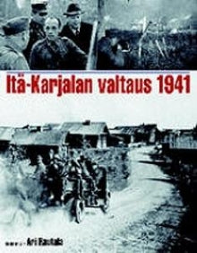 Ari Rautala - Itä-Karjalan valtaus 1941