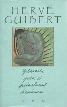 Hervé Guibert - Ystävälle joka ei pelastanut henkeäni