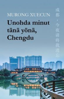 Xuecun Murong - Unohda minut tänä yönä, Chengdu